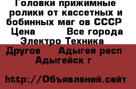 	 Головки прижимные ролики от кассетных и бобинных маг-ов СССР › Цена ­ 500 - Все города Электро-Техника » Другое   . Адыгея респ.,Адыгейск г.